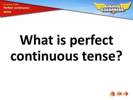 What is perfect continuous tense? Grammar Toolkit.