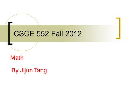 CSCE 552 Fall 2012 Math By Jijun Tang. Applied Trigonometry Trigonometric functions  Defined using right triangle  x y h.