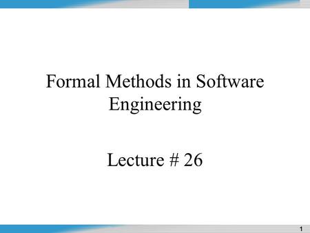 Dr. Naveed Riaz Design and Analysis of Algorithms 1 1 Formal Methods in Software Engineering Lecture # 26.