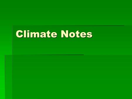 Climate Notes. What is Climate?  Climate: Average weather conditions for an area over a long period of time.  Described by average temperatures and.