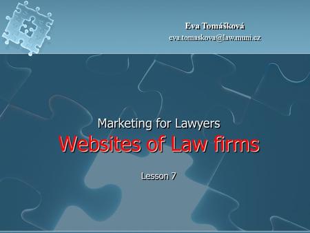 Websites of Law firms Marketing for Lawyers Websites of Law firms Lesson 7 Eva Tomášková Eva Tomášková