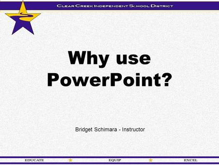 Why use PowerPoint? Bridget Schimara - Instructor.