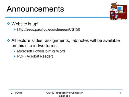 12/14/2016CS150 Introduction to Computer Science 1 Announcements  Website is up!    All lecture slides, assignments,