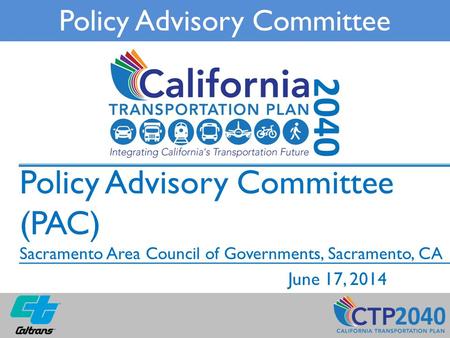 Policy Advisory Committee (PAC) Sacramento Area Council of Governments, Sacramento, CA June 17, 2014 Policy Advisory Committee.