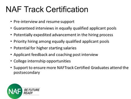 NAF Track Certification Pre-interview and resume support Guaranteed interviews in equally qualified applicant pools Potentially expedited advancement in.