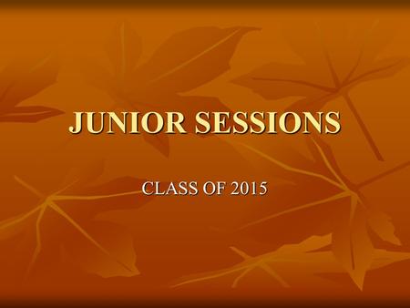 JUNIOR SESSIONS CLASS OF 2015. Subject “a – g” Class of 2014 Class of 2015 Class of 2016 and beyond English40404040 History/Social Science 20303030 Math30202030.