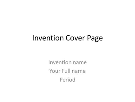 Invention Cover Page Invention name Your Full name Period.