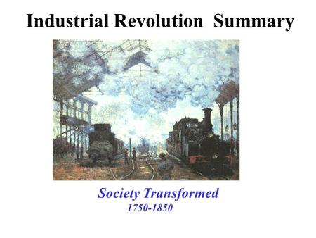 Industrial Revolution Summary Society Transformed 1750-1850.