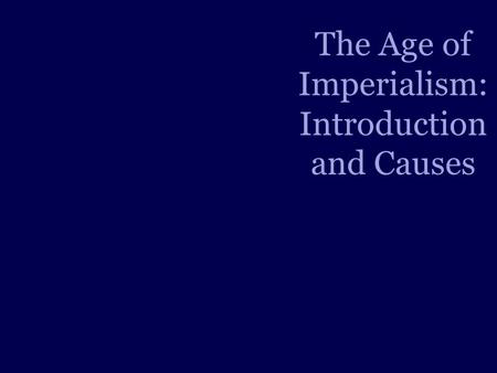 The Age of Imperialism: Introduction and Causes. Roadmap Explain and define Imperialism. Explain the significance of the British Empire. Explain the three.