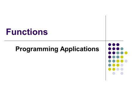 Functions Programming Applications. Functions every C program must have a function called main program execution always begins with function main any.