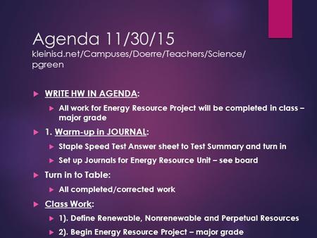 Agenda 11/30/15 kleinisd.net/Campuses/Doerre/Teachers/Science/ pgreen  WRITE HW IN AGENDA:  All work for Energy Resource Project will be completed in.