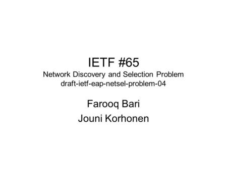 IETF #65 Network Discovery and Selection Problem draft-ietf-eap-netsel-problem-04 Farooq Bari Jouni Korhonen.