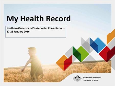 My Health Record Northern Queensland Stakeholder Consultations 27-28 January 2016.
