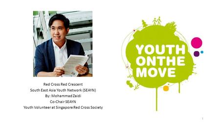 Red Cross Red Crescent South East Asia Youth Network (SEAYN) By: Mohammad Zaidi Co-Chair SEAYN Youth Volunteer at Singapore Red Cross Society 1.