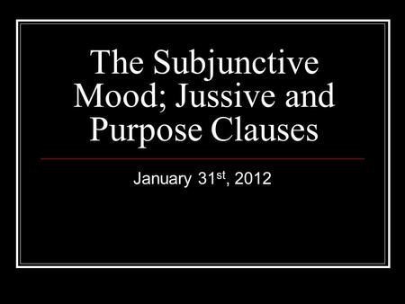 The Subjunctive Mood; Jussive and Purpose Clauses January 31 st, 2012.