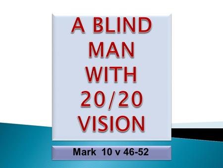 Mark 10 v 46-52.  He was Blind  He was a Beggar.