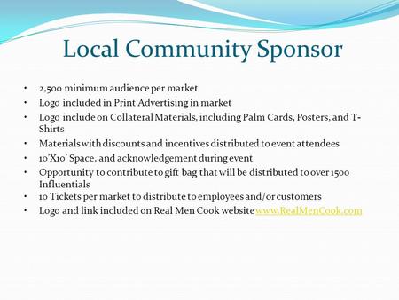 Local Community Sponsor 2,500 minimum audience per market Logo included in Print Advertising in market Logo include on Collateral Materials, including.