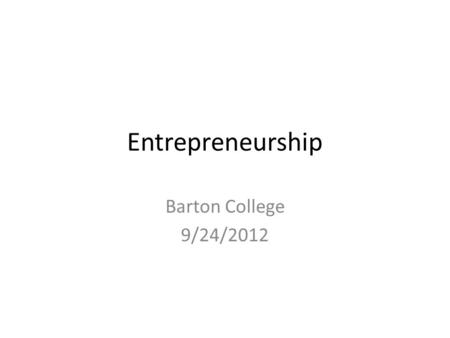 Entrepreneurship Barton College 9/24/2012. Why do some people become Entrepreneurs? They become Entrepreneurs for different reasons. – Grasshopper Grasshopper.