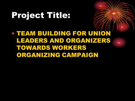 Project Title: TEAM BUILDING FOR UNION LEADERS AND ORGANIZERS TOWARDS WORKERS ORGANIZING CAMPAIGN.