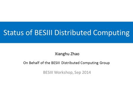 Status of BESIII Distributed Computing BESIII Workshop, Sep 2014 Xianghu Zhao On Behalf of the BESIII Distributed Computing Group.
