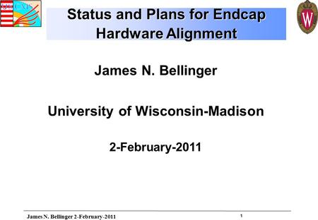 1 James N. Bellinger University of Wisconsin-Madison 2-February-2011 Status and Plans for Endcap Hardware Alignment James N. Bellinger 2-February-2011.