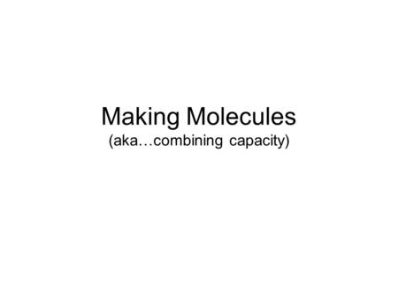 Making Molecules (aka…combining capacity). Atoms combine to form molecules based on the electrons in their outer shell. We saw from Bohr Diagrams that.