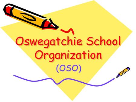 Oswegatchie School Organization (OSO). OSO OBJECTIVE to create a better school and a better educational experience for our children to promote closer.