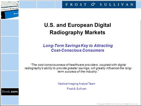 © Copyright 2002 Frost & Sullivan. All Rights Reserved. U.S. and European Digital Radiography Markets Long-Term Savings Key to Attracting Cost-Conscious.