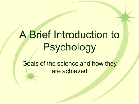 A Brief Introduction to Psychology Goals of the science and how they are achieved.