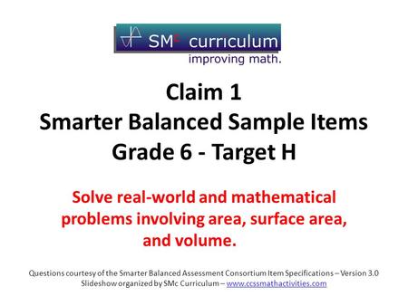 Claim 1 Smarter Balanced Sample Items Grade 6 - Target H Solve real-world and mathematical problems involving area, surface area, and volume. Questions.