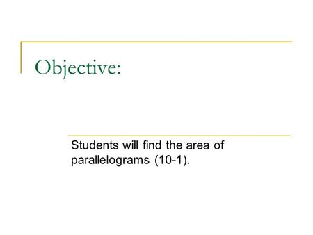 Objective: Students will find the area of parallelograms (10-1).