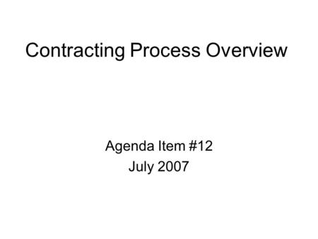 Contracting Process Overview Agenda Item #12 July 2007.