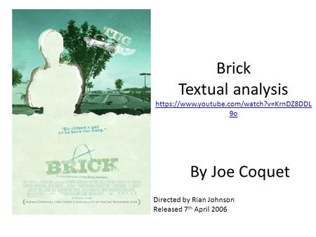 Brick Textual analysis https://www.youtube.com/watch?v=KrnDZ8DDL 9o https://www.youtube.com/watch?v=KrnDZ8DDL 9o By Joe Coquet Directed by Rian Johnson.