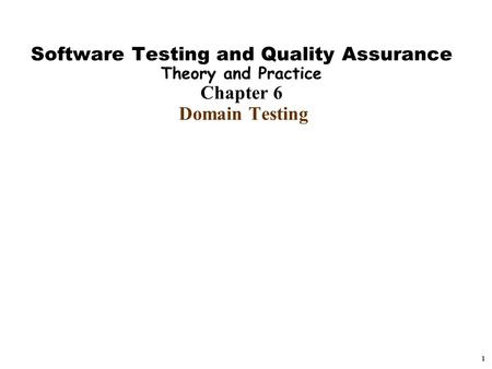 1 Software Testing and Quality Assurance Theory and Practice Chapter 6 Domain Testing.