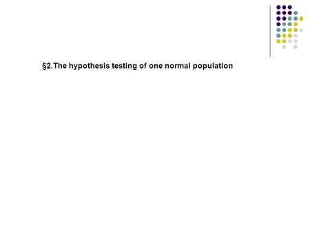 §2.The hypothesis testing of one normal population.