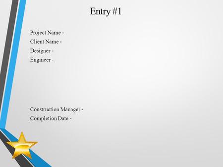 Project Name - Client Name - Designer - Engineer - Construction Manager - Completion Date - Entry #1.