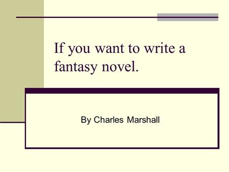 If you want to write a fantasy novel. By Charles Marshall.