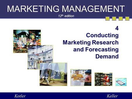 MARKETING MANAGEMENT 12 th edition 4 Conducting Marketing Research and Forecasting Demand KotlerKeller.