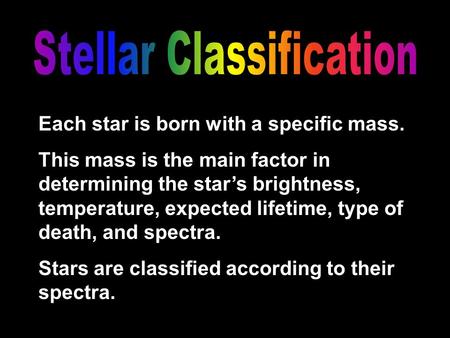 Each star is born with a specific mass. This mass is the main factor in determining the star’s brightness, temperature, expected lifetime, type of death,