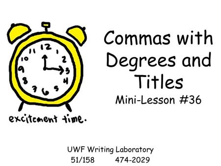 Commas with Degrees and Titles Mini-Lesson #36 UWF Writing Laboratory 51/158474-2029.