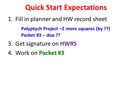 Quick Start Expectations 1.Fill in planner and HW record sheet Polyptych Project –2 more squares (by ??) Packet #3 – due ?? 3.Get signature on HWRS 4.Work.