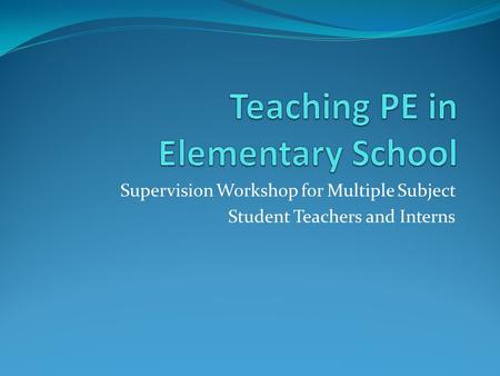 Supervision Workshop for Multiple Subject Student Teachers and Interns.