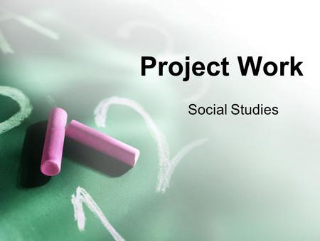 Project Work Social Studies. Introduction Project work is not new. Your teachers have long appreciated the value of project work and have assigned projects.