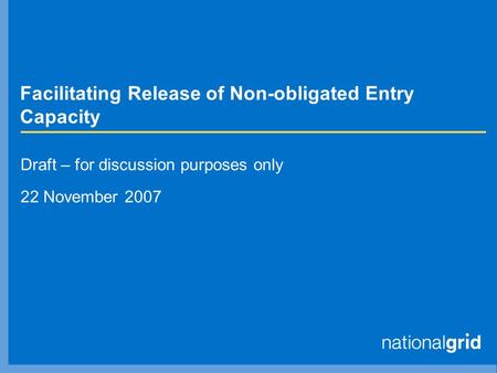 Facilitating Release of Non-obligated Entry Capacity Draft – for discussion purposes only 22 November 2007.