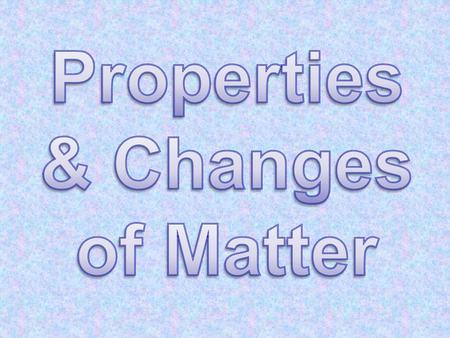 What is a property of matter? Characteristic of that type of matter Can be physical or chemical property Can be observed using your senses Cannot be observed.
