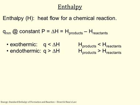 Energy: Standard Enthalpy of Formation and Reaction – Direct & Hess’s Law Enthalpy Enthalpy (H): heat flow for a chemical reaction. q constant P.