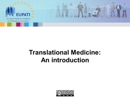 European Patients’ Academy on Therapeutic Innovation Translational Medicine: An introduction.
