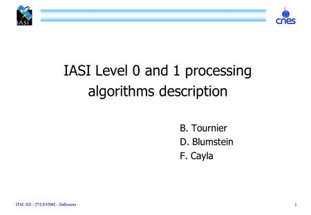 ITSC-XII – 27/2-5/3/2002 – Melbourne1 IASI Level 0 and 1 processing algorithms description B. Tournier D. Blumstein F. Cayla.