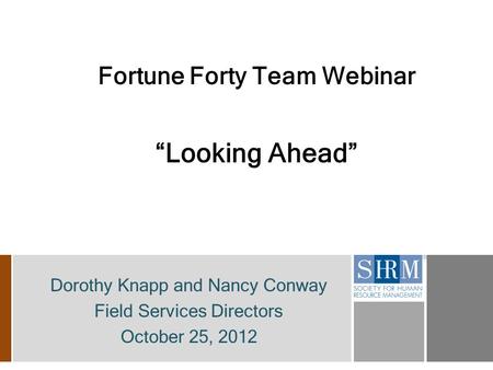 Fortune Forty Team Webinar “Looking Ahead” Dorothy Knapp and Nancy Conway Field Services Directors October 25, 2012.
