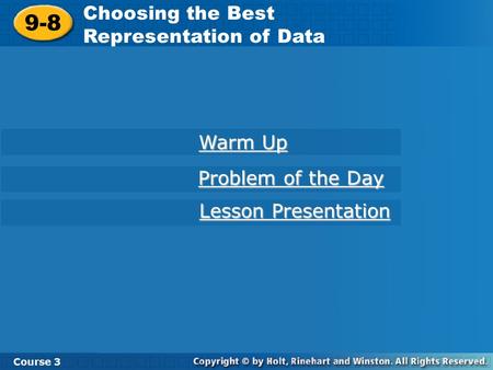 Course 3 9-8 Choosing the Best Representation of Data 9-8 Choosing the Best Representation of Data Course 3 Warm Up Warm Up Problem of the Day Problem.